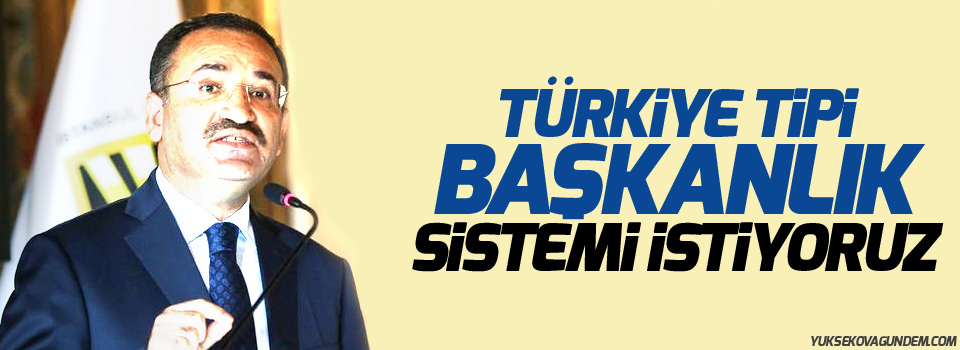 Bakan Bozdağ: Türkiye tipi başkanlık sistemi istiyoruz
