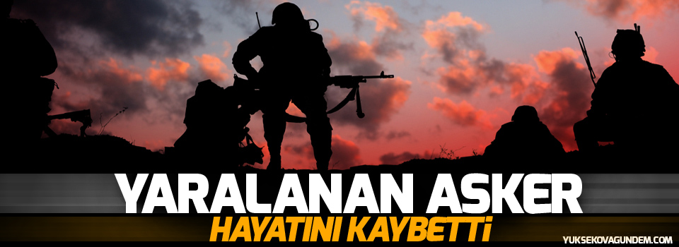 Şemdinli'deki saldırıda yararlanan asker hayatını kaybetti