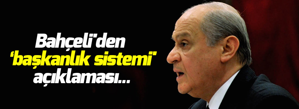 Bahçeli'den 'başkanlık sistemi' açıklaması...