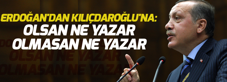 Erdoğan'dan Kılıçdaroğlu'na: Olsan ne yazar olmasan ne yazar