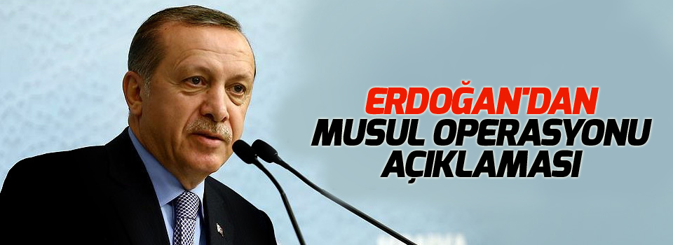 Erdoğan'dan Musul operasyonu açıklaması