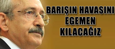 'Barışın havasını egemen kılacağız