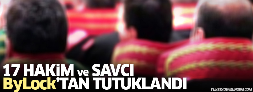 17 hakim ve savcı tutuklandı