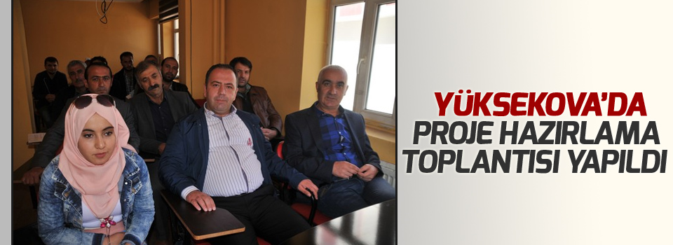 Yüksekova’da Proje Hazırlama Toplantısı Yapıldı