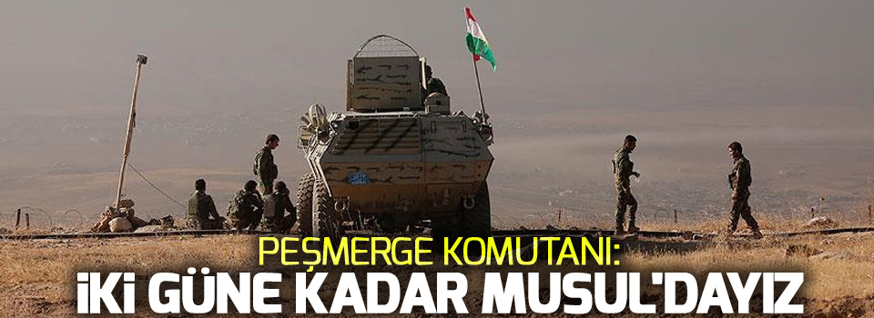 Peşmerge komutanı: İki güne kadar Musul'dayız