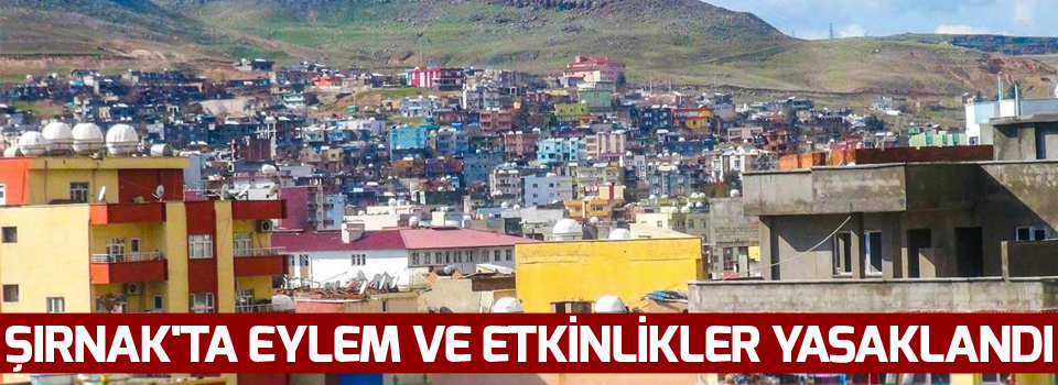 Şırnak'ta eylem ve etkinlikler yasaklandı