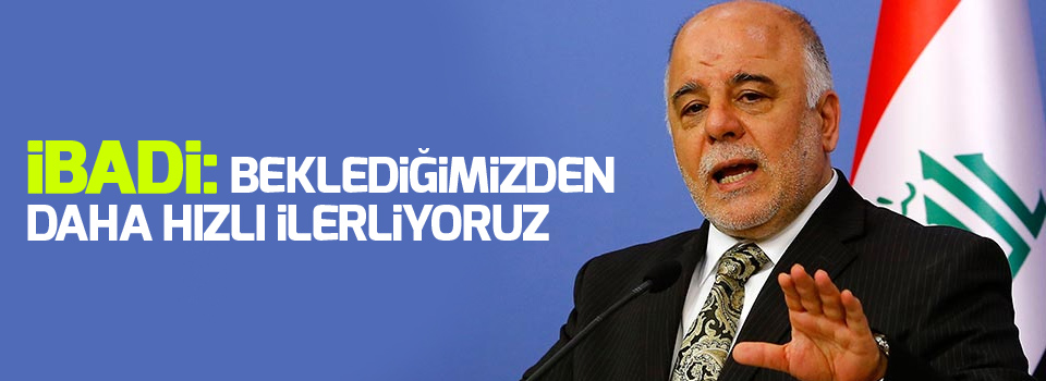 İbadi: Beklediğimizden daha hızlı ilerliyoruz