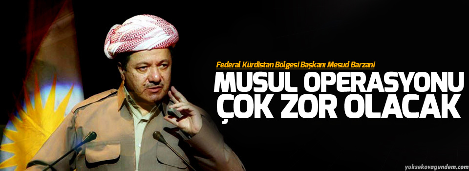 Barzani: Musul operasyonu çok zor olacak