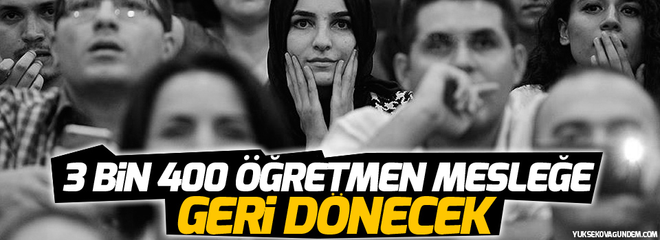 '3 bin 400 öğretmen mesleğe geri dönecek'