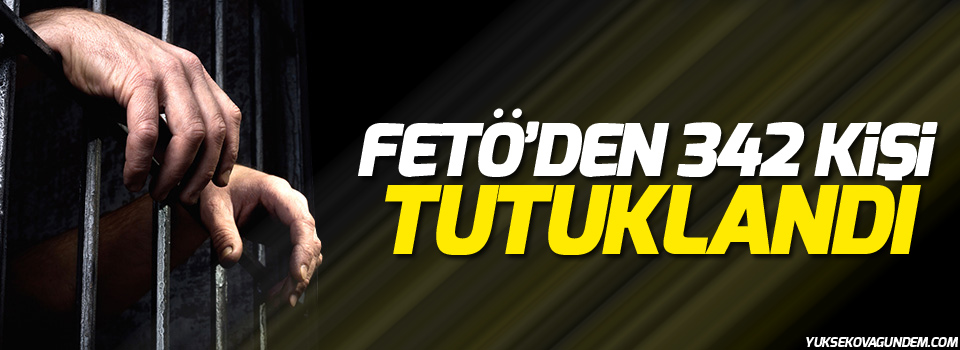 FETÖ’den 342 kişi tutuklandı