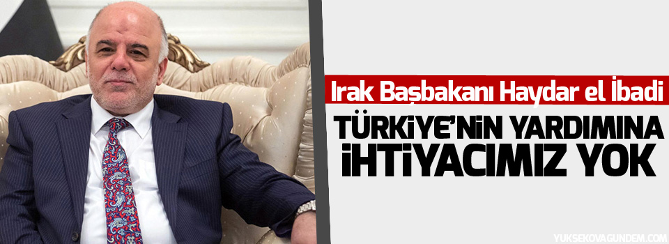 Irak Başbakanı: Musul'da Türkiye'nin yardımına ihtiyacımız yok