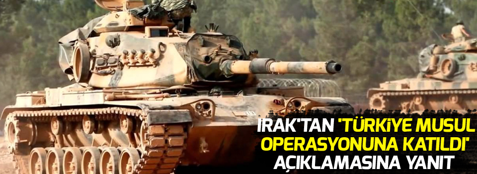 Irak'tan 'Türkiye Musul operasyonuna katıldı' açıklamasına yanıt
