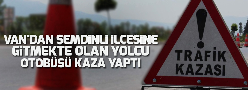 Van'dan Şemdinli ilçesine gitmekte olan yolcu otobüsü kaza yaptı