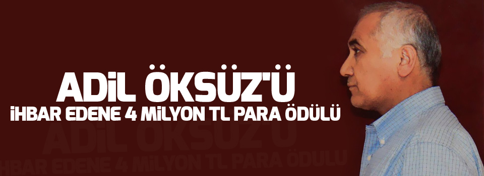 Adil Öksüz'ü ihbar edene 4 milyon TL para ödülü