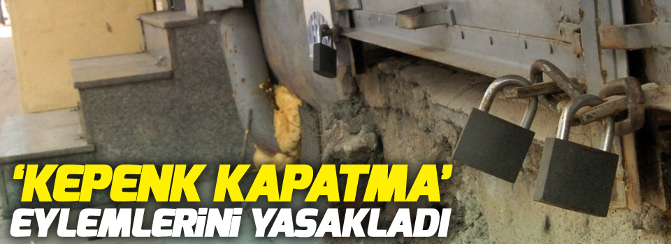 'Kepenk kapatma' eylemlerini yasakladı