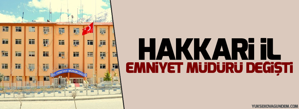 Hakkari il emniyet müdürü değişti