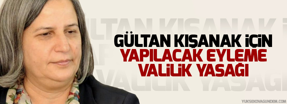 Gültan Kışanak için yapılacak eyleme Valilik yasağı!