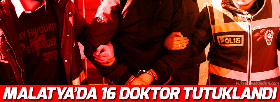 Malatya'da 16 doktor tutuklandı