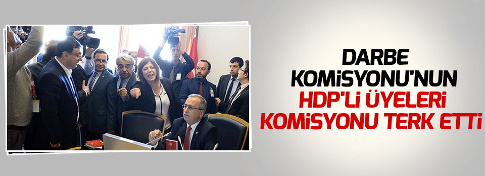 Darbe Komisyonu'nun HDP'li üyeleri komisyonu terk etti