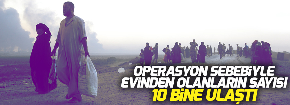 Operasyon sebebiyle evinden olanların sayısı 10 bine ulaştı