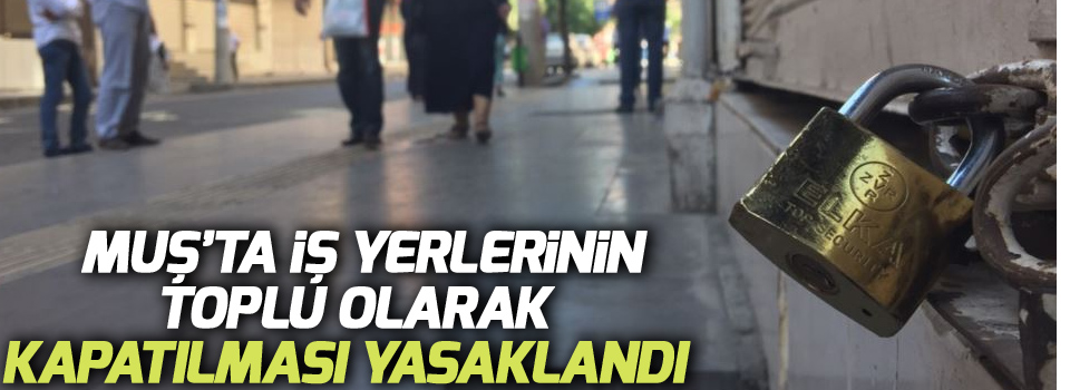 İş yerlerinin toplu olarak kapatılması yasaklandı