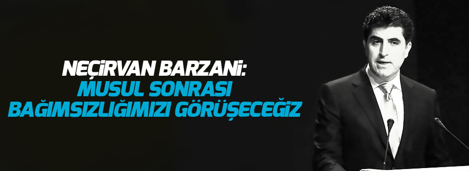 Neçirvan Barzani: Musul sonrası bağımsızlığımızı görüşeceğiz
