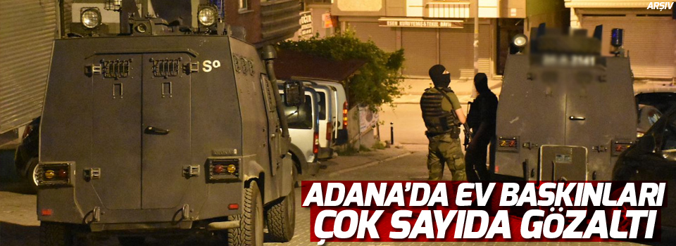 Adana'da ev baskınları
