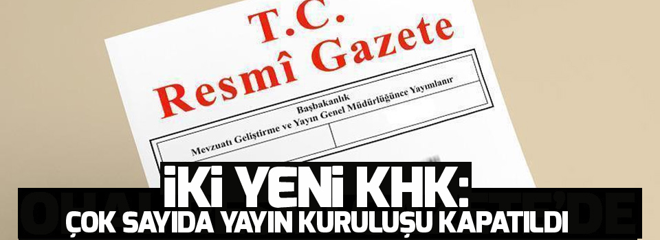 İki yeni KHK: Çok sayıda yayın kuruluşu kapatıldı