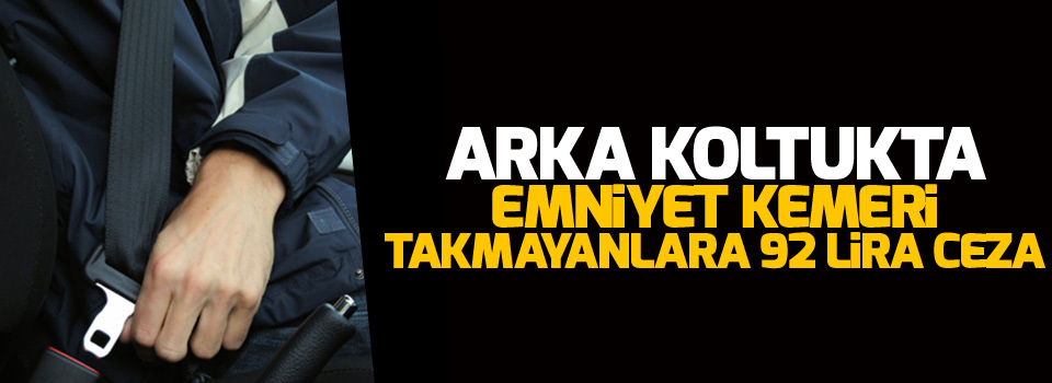 Arka koltukta emniyet kemeri takmayanlara 92 lira ceza