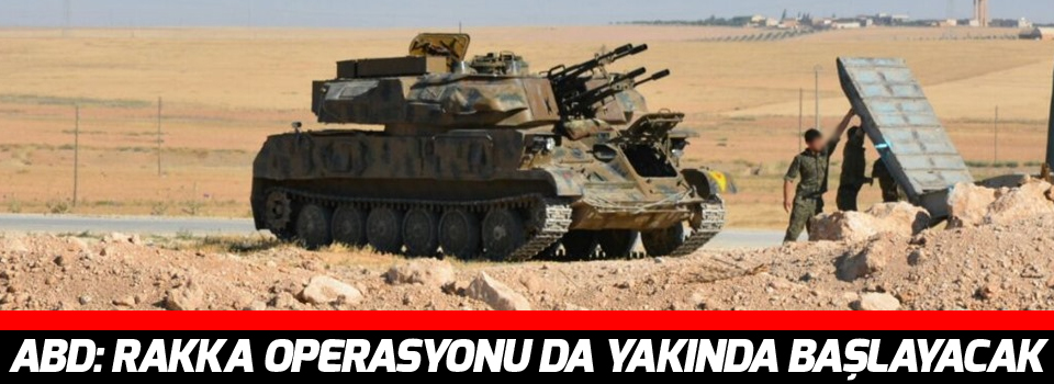 ABD: Rakka operasyonu da yakında başlayacak