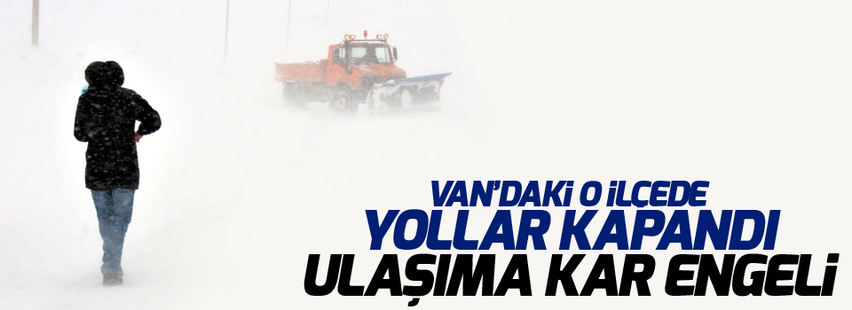 Van’daki o ilçede yollar kapandı