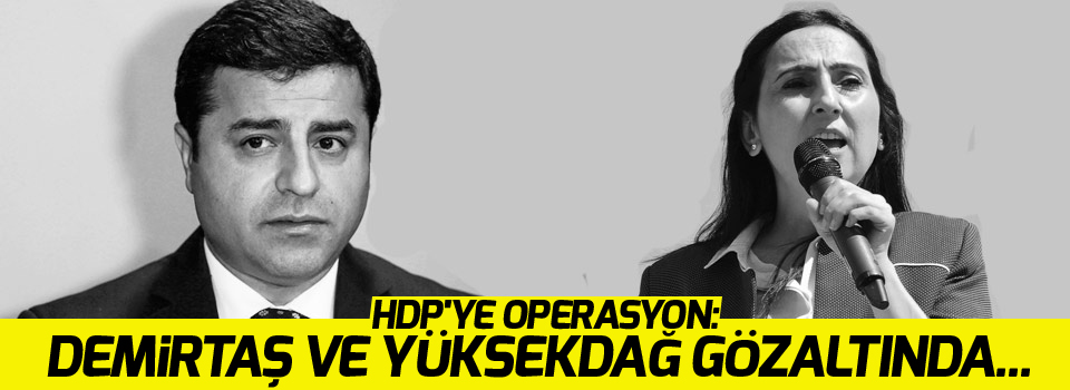 HDP'ye operasyon: Demirtaş ve Yüksekdağ gözaltında...