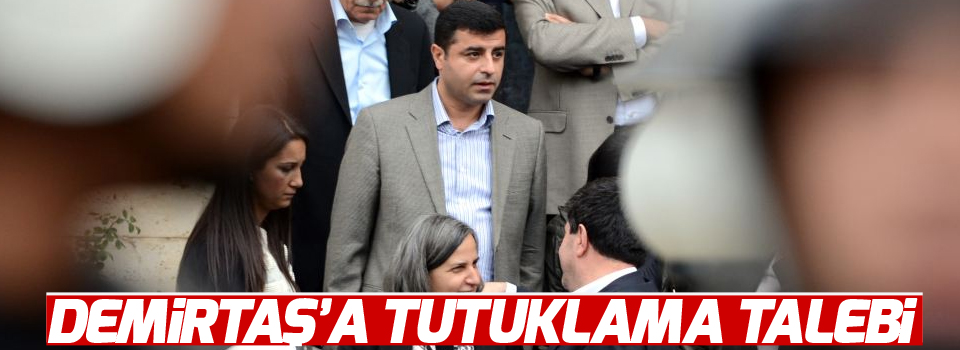 Demirtaş'a tutuklama talebi!