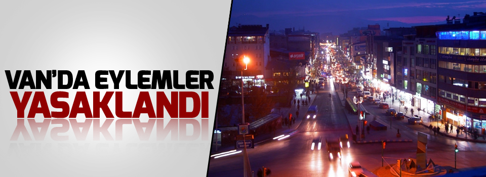 Van'da tüm eylemler yasaklandı!