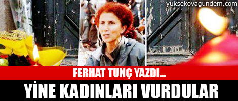 Yine kadınları vurdular