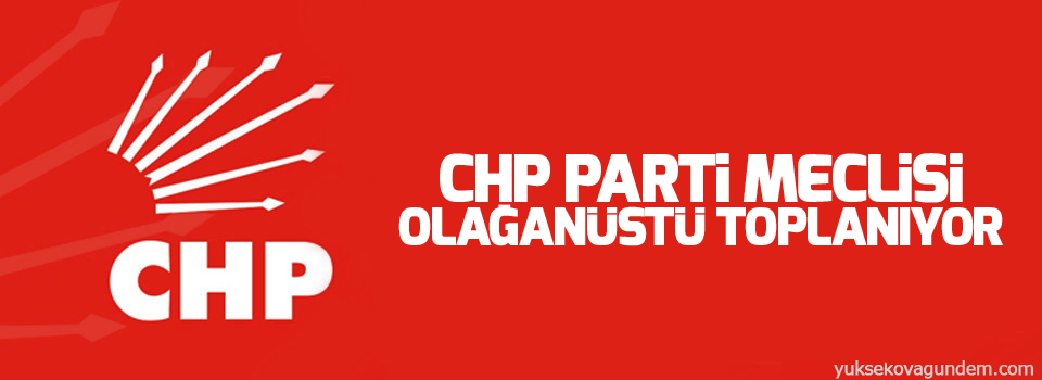 CHP Parti Meclisi olağanüstü toplanıyor
