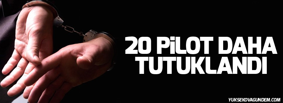 20 pilot daha tutuklandı