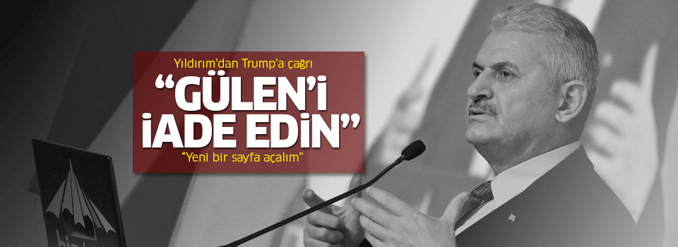 Başbakan'dan Trump'a, Gülen'i iade edin