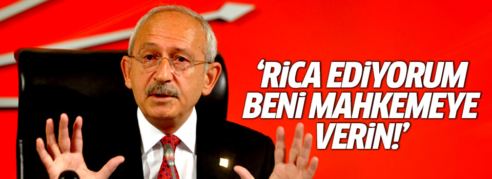 Kılıçdaroğlu: Rica ediyorum beni mahkemeye verin