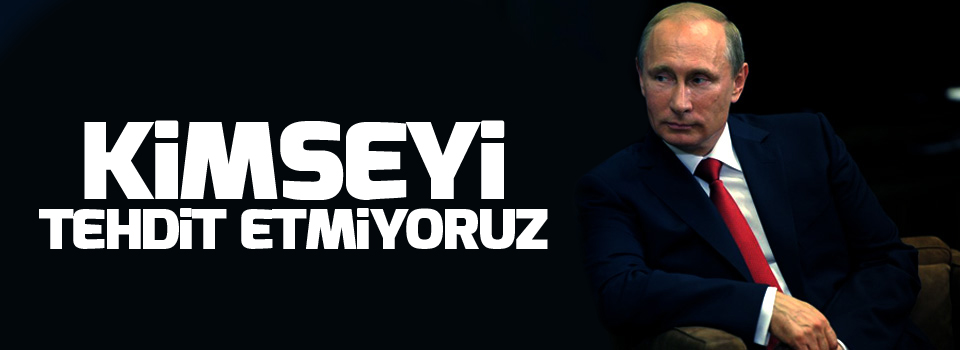 Rus Lider: Kimseyi tehdit etmiyoruz