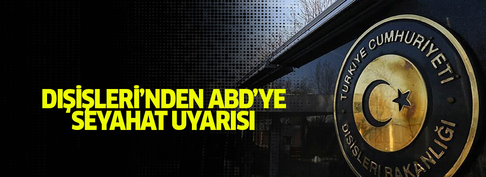 Dışişleri Bakanlığı'ndan ABD uyarısı!