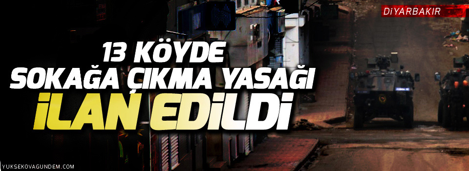 Diyarbakır'da 13 köyde sokağa çıkma yasağı