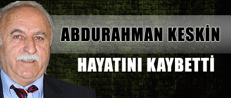 Abdurahman Keskin hayatını kaybetti