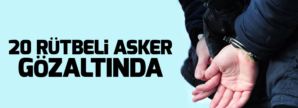 20 rütbeli asker gözaltında
