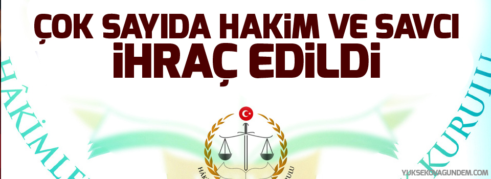 Çok sayıda hakim ve savcı ihraç edildi