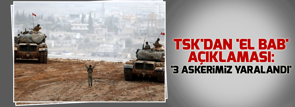 TSK'dan 'El Bab' açıklaması: '3 askerimiz yaralandı'
