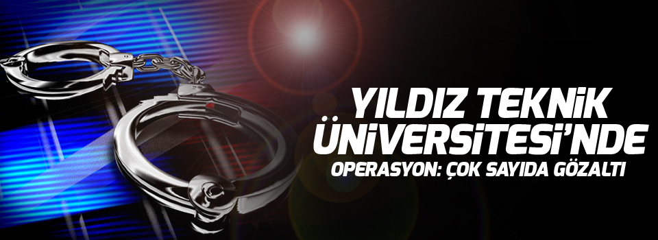 Yıldız Teknik Üniversitesi’nde operasyon