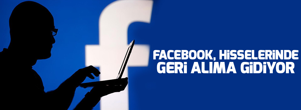 Facebook, hisselerinde geri alıma gidiyor