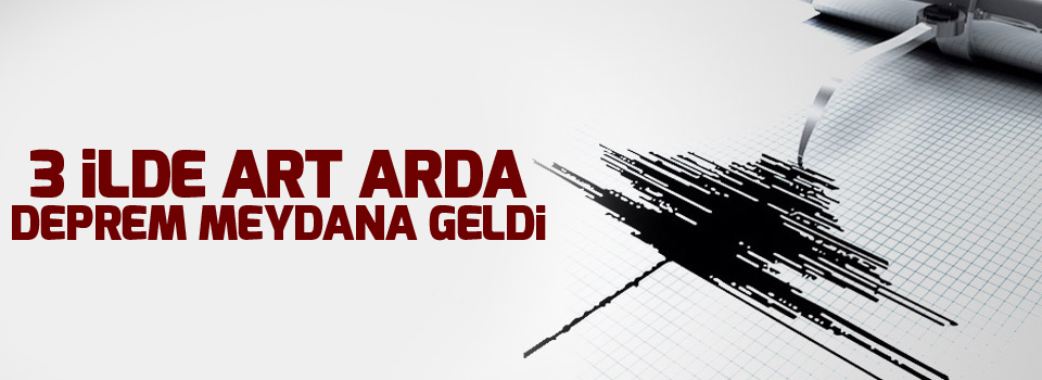3 ilde art arda deprem
