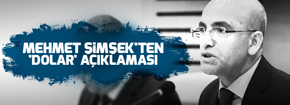 Mehmet Şimşek'ten 'dolar' açıklaması